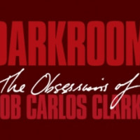 Darkroom - The obsessions of Bob Carlos Clarke